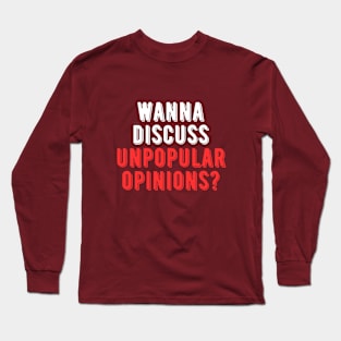 Wanna Discuss Unpopular Opinions? Long Sleeve T-Shirt